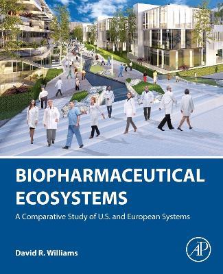 Biopharmaceutical Ecosystems: A Comparative Study of U.S. and European Systems - David R. Williams - cover