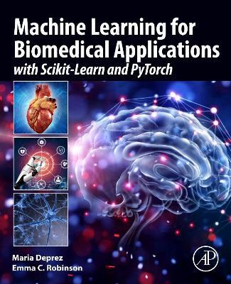 Machine Learning for Biomedical Applications: With Scikit-Learn and PyTorch - Maria Deprez,Emma C. Robinson - cover