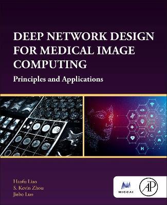 Deep Network Design for Medical Image Computing: Principles and Applications - Haofu Liao,S. Kevin Zhou,Jiebo Luo - cover