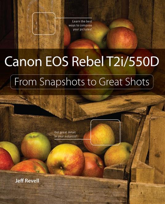 Canon EOS Rebel T2i / 550D: From Snapshots to Great Shots