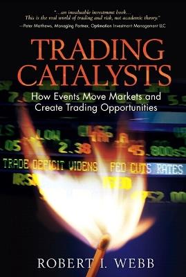 Trading Catalysts: How Events Move Markets and Create Trading Opportunities - Robert Webb - cover