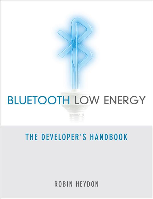Bluetooth Low Energy: The Developer's Handbook