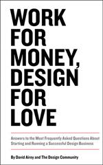 Work for Money, Design for Love: Answers to the Most Frequently Asked Questions About Starting and Running a Successful Design Business
