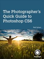 Photographer's Quick Guide to Photoshop CS6, The