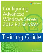 Training Guide Configuring Advanced Windows Server 2012 R2 Services (MCSA)