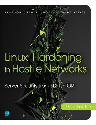 Linux Hardening in Hostile Networks: Server Security from TLS to Tor - Kyle Rankin - cover