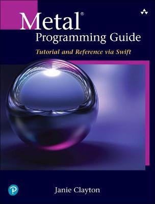 Metal Programming Guide: Tutorial and Reference via Swift - Janie Clayton - cover