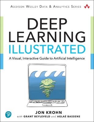 Deep Learning Illustrated: A Visual, Interactive Guide to Artificial Intelligence - Jon Krohn,Grant Beyleveld,Aglae Bassens - cover