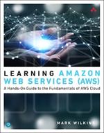 Learning Amazon Web Services (AWS): A Hands-On Guide to the Fundamentals of AWS Cloud