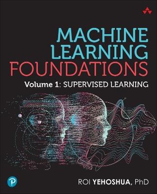 Machine Learning Foundations, Volume 1: Supervised Learning - Roi Yehoshua - cover