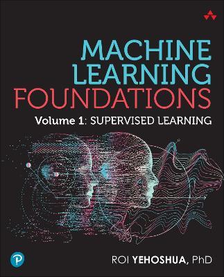 Machine Learning Foundations, Volume 1: Supervised Learning - Roi Yehoshua - cover