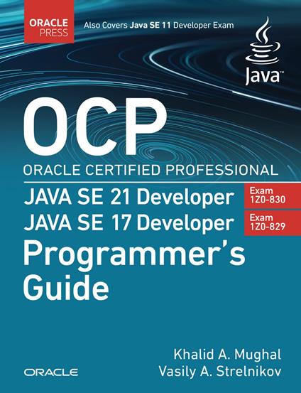 OCP Oracle Certified Professional Java SE 21 Developer (Exam 1Z0-830) Java SE 17 Developer (Exam 1Z0-829) Programmer’s Guide
