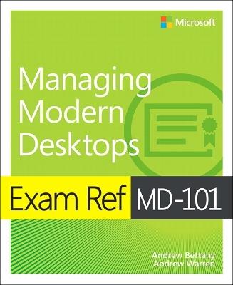 Exam Ref MD-101 Managing Modern Desktops - Andrew Bettany,Andrew Warren - cover
