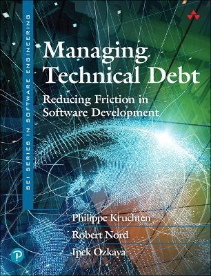 Managing Technical Debt: Reducing Friction in Software Development - Philippe Kruchten,Robert Nord,Robert Nord - cover