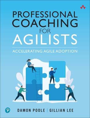 Professional Coaching for Agilists: Accelerating Agile Adoption - Damon Poole,Gillian Lee - cover
