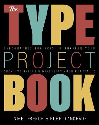 Type Project Book, The: Typographic projects to sharpen your creative skills & diversify your portfolio - Nigel French,Hugh D'Andrade - cover