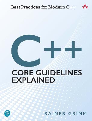 C++ Core Guidelines Explained: Best Practices for Modern C++ - Rainer Grimm - cover