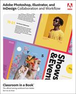 Adobe Photoshop, Illustrator, and InDesign Collaboration and Workflow Classroom in a Book