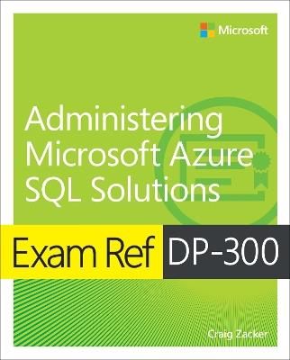 Exam Ref DP-300 Administering Microsoft Azure SQL Solutions - Craig Zacker - cover