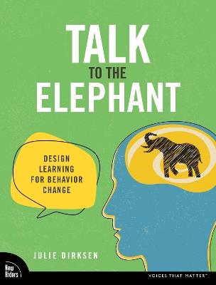 Talk to the Elephant: Design Learning for Behavior Change - Julie Dirksen - cover
