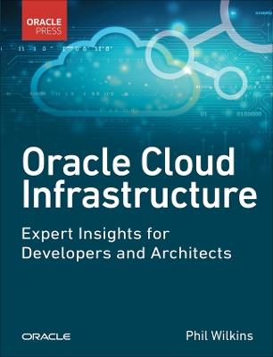 Oracle Cloud Infrastructure - Expert Insights for Developers and Architects - Phil Wilkins - cover