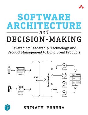 Software Architecture and Decision-Making: Leveraging Leadership, Technology, and Product Management to Build Great Products - Srinath Perera - cover