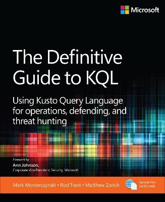 The Definitive Guide to KQL: Using Kusto Query Language for operations, defending, and threat hunting - Mark Morowczynski,Rod Trent,Matthew Zorich - cover
