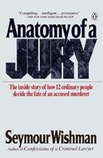 Anatomy of a Jury: The Inside Story of How 12 Ordinary People Decide the Fate of an Accused Murderer