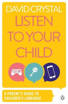 Listen to Your Child: A Parent's Guide to Children's Language - David Crystal - cover