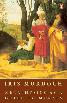 Metaphysics as a Guide to Morals - Iris Murdoch - cover