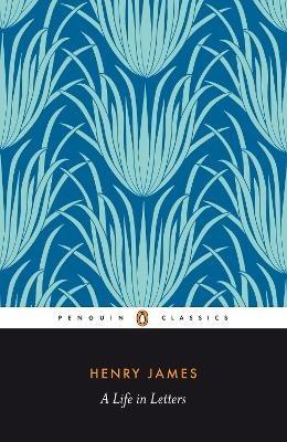 Henry James: A Life in Letters - James Henry - cover