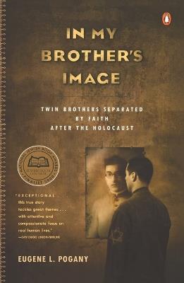 In My Brother's Image: Twin Brothers Separated by Faith after the Holocaust - Eugene L. Pogany - cover