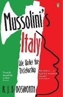 Mussolini's Italy: Life Under the Dictatorship, 1915-1945 - R J B Bosworth - cover