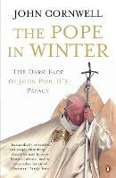 The Pope in Winter: The Dark Face of John Paul II's Papacy - John Cornwell - cover