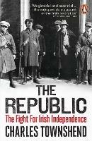 The Republic: The Fight for Irish Independence, 1918-1923