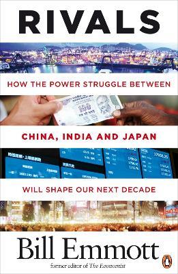 Rivals: How the power struggle between China, India and Japan will shape our next decade - Bill Emmott - cover