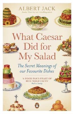 What Caesar Did For My Salad: The Secret Meanings of our Favourite Dishes - Albert Jack - cover