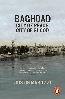 Baghdad: City of Peace, City of Blood - Justin Marozzi - cover