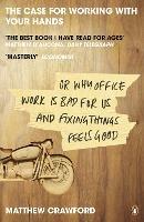 The Case for Working with Your Hands: Or Why Office Work is Bad for Us and Fixing Things Feels Good - Matthew Crawford - cover