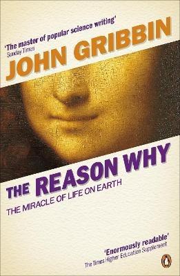 The Reason Why: The Miracle of Life on Earth - John Gribbin - cover