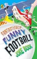 Fantastically Funny Football Joke Book - Dave Bromage,Kay Woodward,Rhodri Crooks - cover