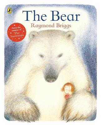 The Bear: A classic tale about the magic of friendship from Raymond Briggs - Raymond Briggs - cover