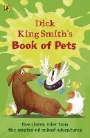 Dick King-Smith's Book of Pets: Five classic tales from the master of animal adventures - Dick King-Smith - cover