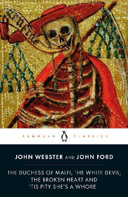 The Duchess of Malfi, The White Devil, The Broken Heart and 'Tis Pity She's a Whore - John Ford,John Webster - cover