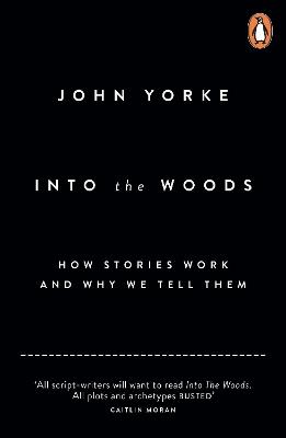Into The Woods: How Stories Work and Why We Tell Them - John Yorke - cover