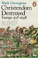 Christendom Destroyed: Europe 1517-1648