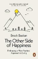 The Other Side of Happiness: Embracing a More Fearless Approach to Living - Brock Bastian - cover
