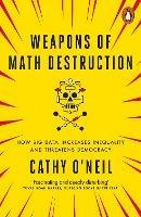 Weapons of Math Destruction: How Big Data Increases Inequality and Threatens Democracy - Cathy O'Neil - cover