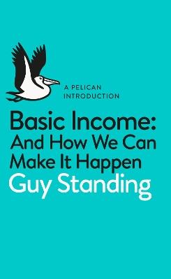 Basic Income: And How We Can Make It Happen - Guy Standing - cover