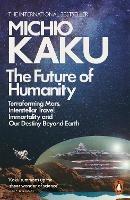 The Future of Humanity: Terraforming Mars, Interstellar Travel, Immortality, and Our Destiny Beyond - Michio Kaku - cover